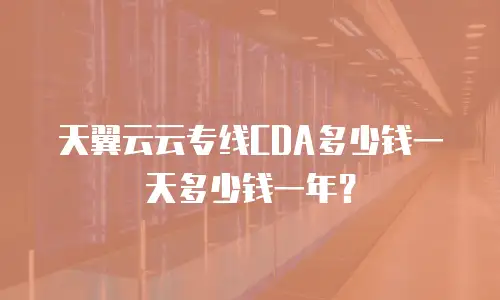 天翼云云专线CDA多少钱一天多少钱一年？