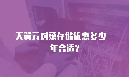 天翼云对象存储优惠多少一年合适？