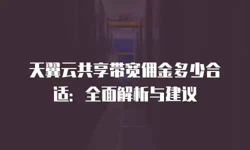 天翼云共享带宽佣金多少合适：全面解析与建议