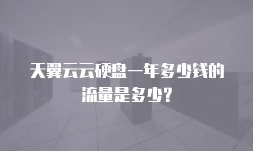 天翼云云硬盘一年多少钱的流量是多少？