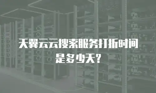 天翼云云搜索服务打折时间是多少天？