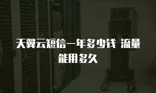 天翼云短信一年多少钱 流量能用多久