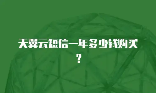 天翼云短信一年多少钱购买？