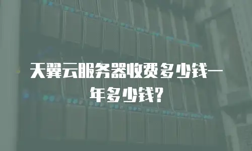 天翼云服务器收费多少钱一年多少钱？