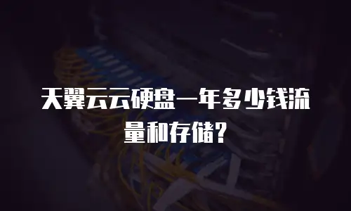 天翼云云硬盘一年多少钱流量和存储？