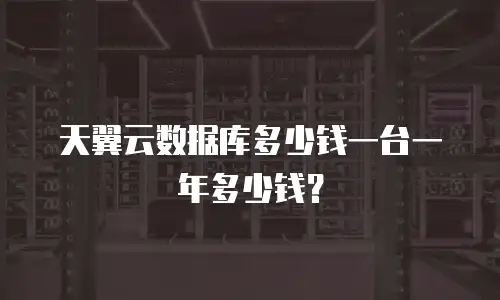 天翼云数据库多少钱一台一年多少钱？