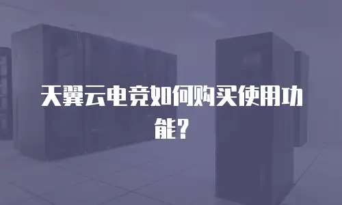 天翼云电竞如何购买使用功能？