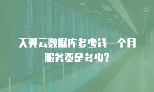 天翼云数据库多少钱一个月服务费是多少？