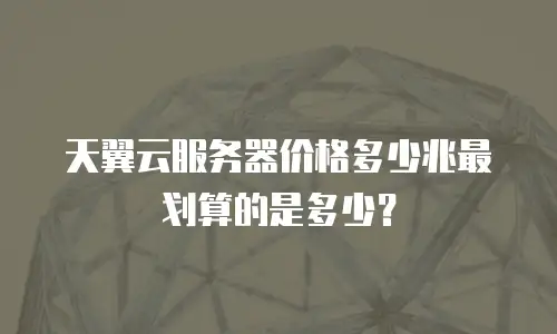 天翼云服务器价格多少兆最划算的是多少？