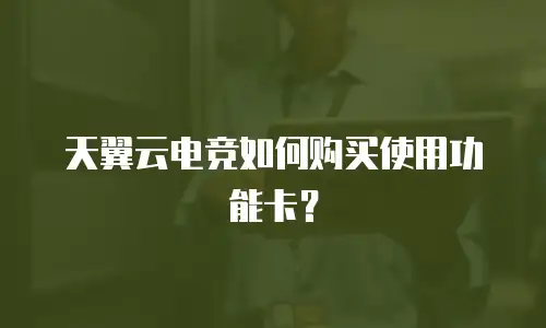 天翼云电竞如何购买使用功能卡？