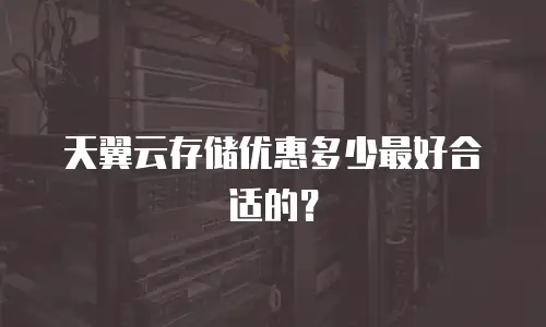 天翼云存储优惠多少最好合适的？