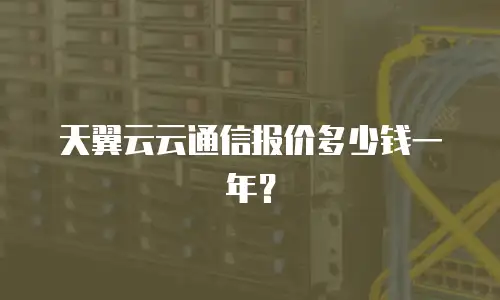 天翼云云通信报价多少钱一年？