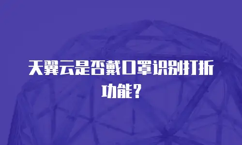 天翼云是否戴口罩识别打折功能？