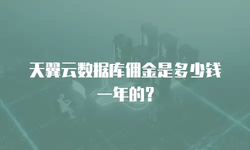 天翼云数据库佣金是多少钱一年的？