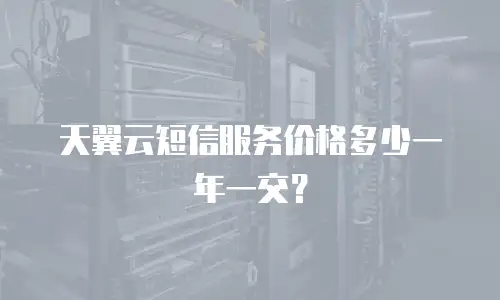 天翼云短信服务价格多少一年一交？