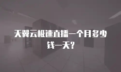 天翼云极速直播一个月多少钱一天？