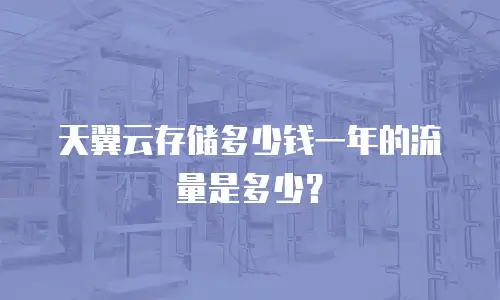 天翼云存储多少钱一年的流量是多少？