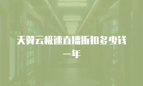 天翼云极速直播折扣多少钱一年