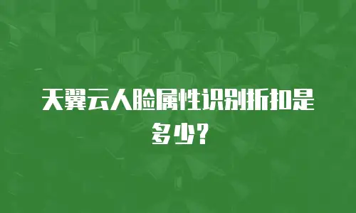 天翼云人脸属性识别折扣是多少？