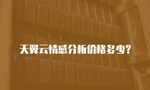 天翼云情感分析价格多少？