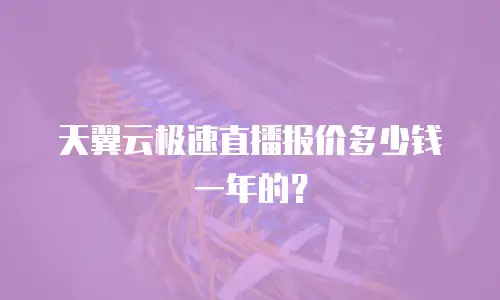 天翼云极速直播报价多少钱一年的？
