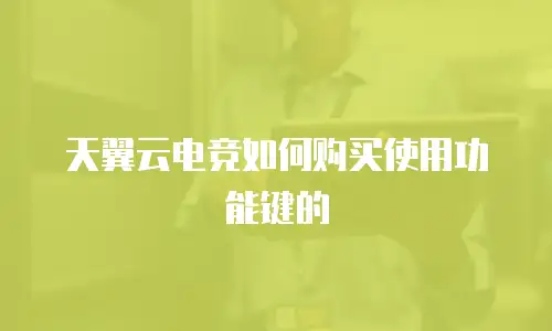 天翼云电竞如何购买使用功能键的