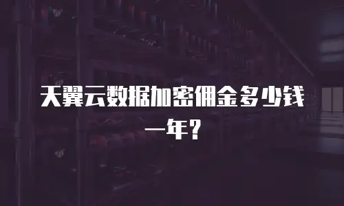 天翼云数据加密佣金多少钱一年？