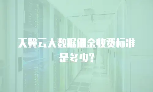 天翼云大数据佣金收费标准是多少？