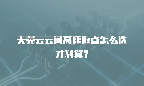 天翼云云间高速返点怎么选才划算？