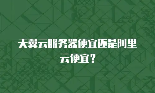 天翼云服务器便宜还是阿里云便宜？