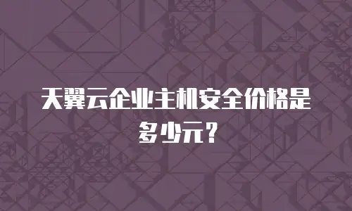 天翼云企业主机安全价格是多少元？