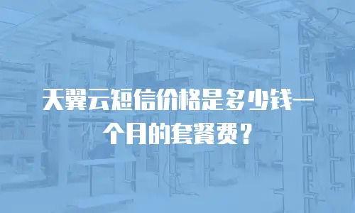 天翼云短信价格是多少钱一个月的套餐费？