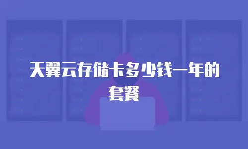 天翼云存储卡多少钱一年的套餐