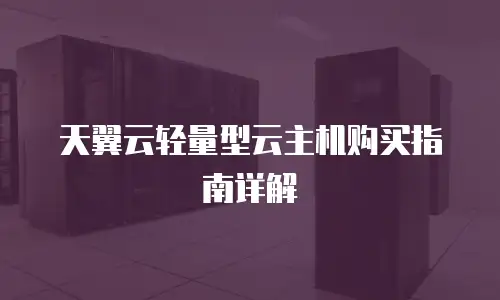 天翼云轻量型云主机购买指南详解