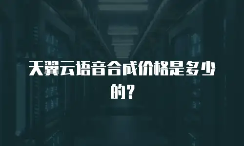 天翼云语音合成价格是多少的？