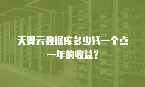 天翼云数据库多少钱一个点一年的收益？