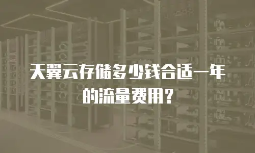 天翼云存储多少钱合适一年的流量费用？