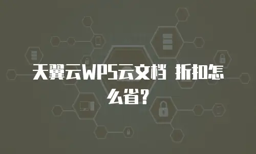 天翼云WPS云文档 折扣怎么省？