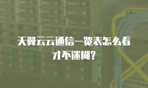 天翼云云通信一览表怎么看才不迷糊？