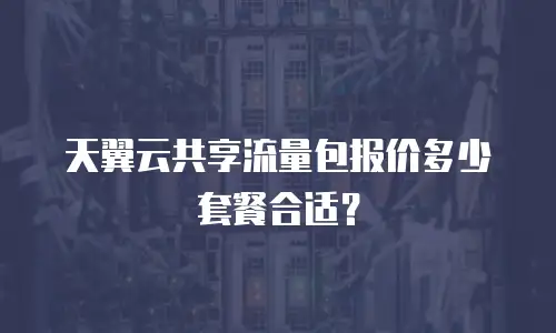 天翼云共享流量包报价多少套餐合适？