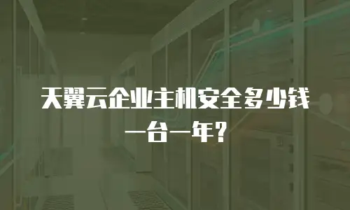 天翼云企业主机安全多少钱一台一年？
