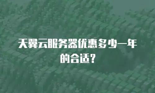 天翼云服务器优惠多少一年的合适？