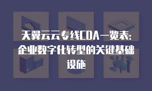 天翼云云专线CDA一览表：企业数字化转型的关键基础设施