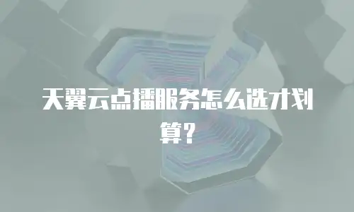 天翼云点播服务怎么选才划算？