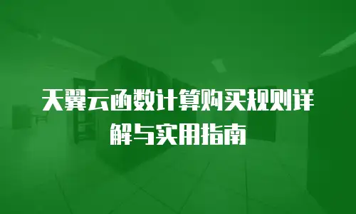 天翼云函数计算购买规则详解与实用指南