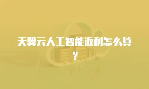 天翼云人工智能返利怎么算？