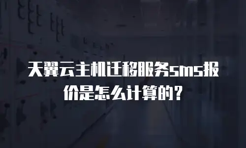 天翼云主机迁移服务sms报价是怎么计算的？