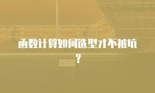 函数计算如何选型才不被坑？