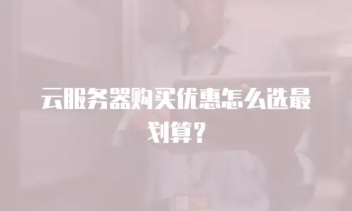 云服务器购买优惠怎么选最划算？