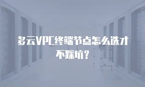多云VPC终端节点怎么选才不踩坑？